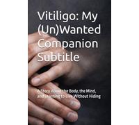 Vitiligo: My (Un)Wanted Companion Subtitle: A Story About the Body, the Mind, and Learning to Live Without Hiding