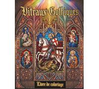 Vitraux Gothiques - Livre de coloriage: Pour Toute la Famille; Planches d'Art Sacré, Médiéval et Fantastique