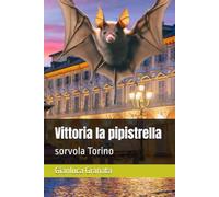 Vittoria la pipistrella: sorvola Torino (La storia delle nostre città)