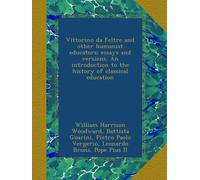 Vittorino da Feltre and other humanist educators; essays and versions. An introduction to the history of classical education