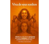VIVA DE SEUS SONHOS: Liberte seu poder interior, reprograme sua mente e manifeste a vida que você verdadeiramente merece viver!