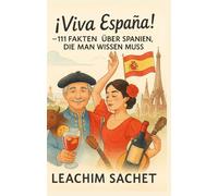 ¡Viva España!: 111 Fakten über Spanien, die man wissen muss