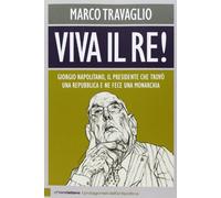Viva il re! Giorgio Napolitano, il presidente che trovò una repubblica e ne fece una monarchia