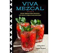 Viva Mezcal: Mixing, Sipping, and Other Adventures with Mexico's Original Handcrafted Spirit