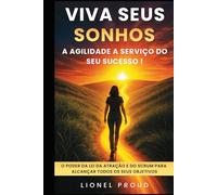 Viva seus sonhos: a agilidade a serviço do seu sucesso!: O Poder da Lei da Atração e do Scrum para Alcançar Todos os Seus Objetivos