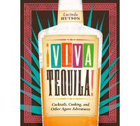 ¡Viva Tequila!: Cocktails, Cooking, and Other Agave Adventures