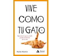 Vive como tu gato: Aprende lo que tu michi puede enseñarte de la vida