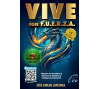 VIVE CON F.U.E.R.Z.A.: Una metodología con la que descubrir tus fortalezas, potenciar tu disciplina e inteligencia emocional