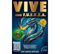 VIVE CON F.U.E.R.Z.A.: Una metodología con la que descubrir tus fortalezas, potenciar tu disciplina e inteligencia emocional