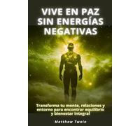 Vive en paz sin energías negativas: Transforma tu mente, relaciones y entorno para encontrar equilibrio y bienestar integral