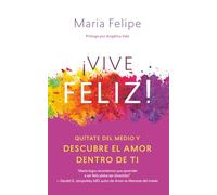 Vive Feliz! / Live Your Happy: Quítate del medio y descubre el amor dentro de ti / Get Out of Your Own Way and Find the Love Within (Spanish Edition)