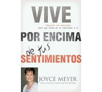 Vive Por Encima de Tus Sentimientos: Controla Tus Emociones Para Que Ellas No Te Controlen A Ti