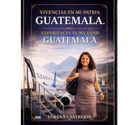 Vivencias en mi patria Guatemala.: Experiences in my land Guatemala.
