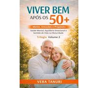 VIVER BEM APÓS OS 50+: Volume 2 - Mente, Emoções e Propósito Saúde mental, equilíbrio emocional e sentido de vida na maturidade