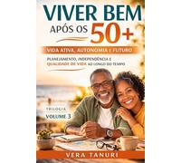 VIVER BEM APÓS OS 50+: Volume 3 - Vida Ativa, Autonomia e Futuro Planejamento, independência e qualidade de vida ao longo do tempo