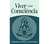 Viver com Consciência: Dominando o stress e a calma interior (Seis Pilares do Bem-Estar)
