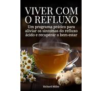 Viver com o refluxo: Um programa prático para aliviar os sintomas do refluxo ácido e recuperar o bem-estar
