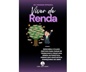 VIVER DE RENDA: Descubra o plano prático para parar de trabalhar e criar uma renda automática, mesmo que você esteja começando do zero