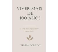 Viver Mais de 100 Anos: A Arte da Longevidade Consciente