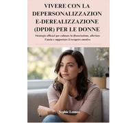 VIVERE CON LA DEPERSONALIZZAZIONE-DEREALIZZAZIONE (DPDR) PER LE DONNE: Strategie efficaci per calmare la dissociazione, alleviare l'ansia e supportare il recupero emotivo