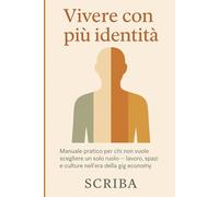 Vivere con più identità: Manuale pratico per chi non vuole scegliere un solo ruolo - lavoro, spazi e culture nell’era della gig economy.