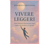 Vivere leggeri: Brevi riflessioni illustrate per vivere meglio con sé stessi e con gli altri