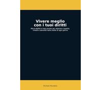 Vivere meglio con i tuoi diritti: Micro-abilità e frasi pronte per ottenere rispetto, rimedi e serenità nelle scelte di ogni giorno