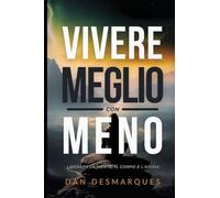 Vivere Meglio Con Meno: Liberare la Mente, il Corpo e l'Anima
