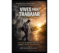 VIVES PARA TRABAJAR: Cómo dejar de sobrevivir mes a mes y empezar a construir libertad financiera