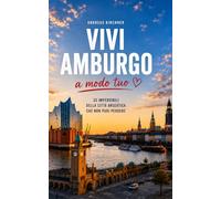 Vivi Amburgo. 33 attrazioni per giovani e meno giovani: Vivi Amburgo con il cuore e la mente - 33 attrazioni imperdibili da vedere assolutamente