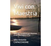 Vivi con Maestria: Strategie quotidiane per diventare la versione migliore di te