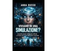 VIVIAMO IN UNA SIMULAZIONE?: CONTROLLO MENTALE, INTELLIGENZA ARTIFICIALE IL SISTEMA SI NUTRE DELLE NOSTRE EMOZIONI (Top Secret)
