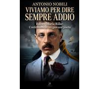 Viviamo per dire sempre addio: Rainer Maria Rilke: Confessioni di un giovane poeta