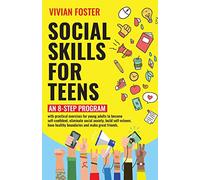 Social Skills for Teens: An 8-step Program with practical exercises for young adults to become self-confident, eliminate social anxiety, build ... healthy boundaries and make great friends.