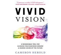 Vivid Vision: A Remarkable Tool For Aligning Your Business Around a Shared Vision of the Future