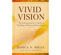 Vivid Vision: The Entrepreneur’s Guide to Building a Purpose-Driven Business