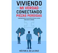 VIVIENDO MI VERDAD CONECTANDO PIEZAS PERDIDAS: Liberándome de las expectativas ajenas para ser yo mismo