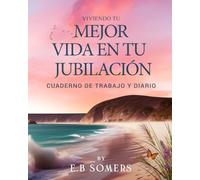 Viviendo Tu Mejor Vida en Tu Jubilación: Cuaderno de Trabajo y Diario