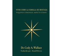 VIVIR COMO LA SEMILLA DE MOSTAZA: PEQUEÑOS COMIENZOS. IMPACTO ETERNO (Mustar Seed Life Study Series)
