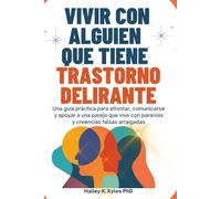 Vivir Con Alguien Que Tiene Trastorno Delirante: Una guía práctica para afrontar, comunicarse y apoyar a una pareja que vive con paranoia y creencias falsas arraigadas