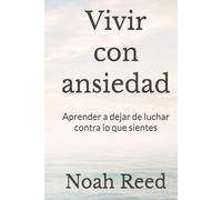 Vivir con ansiedad: Aprender a dejar de luchar contra lo que sientes