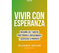 Vivir con Esperanza: Descubre los 7 hábitos para frenar el envejecimiento y despertar tu propósito (TRILOGÍA COMER EN LIBERTAD)