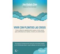 Vivir Con Plenitud Las Crisis: Cómo Utilizar La Sabiduría del Cuerpo Y de la Mente Para Enfrentarnos Al Estrés, El Dolor Y La Enfermedad
