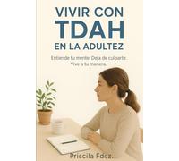 Vivir con TDAH en la Adultez: Entiende tu mente. Deja de culparte. Vive a tu manera.