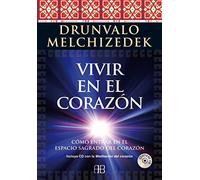 Vivir en el corazón: Cómo entrar en el espacio sagrado del corazón
