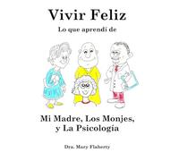 Vivir Feliz: Lo que aprendí de Mi Madre, Los Monjes, y La Psicología