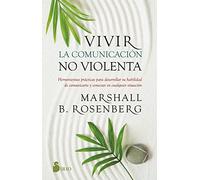Vivir La Comunicación No Violenta: Herramientas prácticas para desarrollar tu habilidad de comunicarte y conectar en cualquier situación / ... and Communicate Skillfully in Every Situation