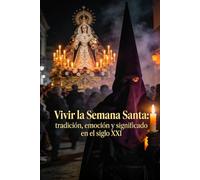 Vivir la Semana Santa: tradición, emoción y significado en el siglo XXI
