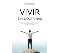 VIVIR SIN DOCTRINAS: La guía definitiva para liberarte de las mentiras oficiales sobre el cuerpo, la mente y el alma