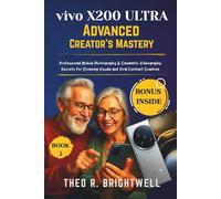 Vivo X200 Ultra Advanced Creator’s Mastery: Professional Mobile Photography & Cinematic Videography Secrets for Stunning Visuals and Viral Content Creation (Vivo Camera Mastery Series)